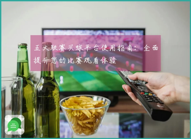 五大联赛买球平台使用指南：全面提升您的比赛观看体验