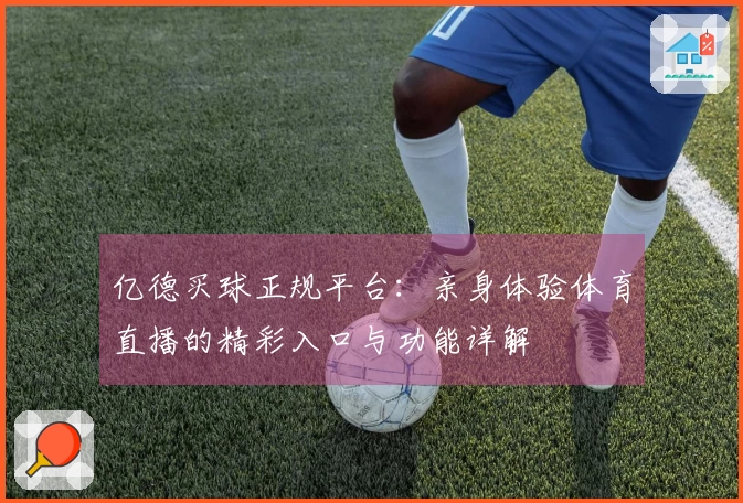 亿德买球正规平台：亲身体验体育直播的精彩入口与功能详解